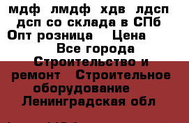   мдф, лмдф, хдв, лдсп, дсп со склада в СПб. Опт/розница! › Цена ­ 750 - Все города Строительство и ремонт » Строительное оборудование   . Ленинградская обл.